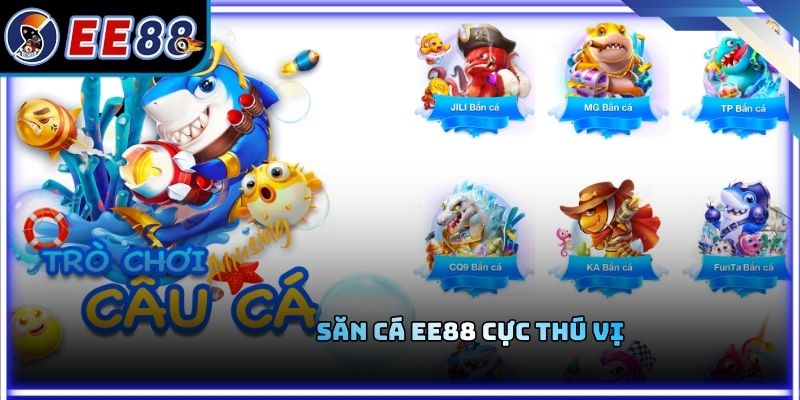 Săn cá EE88 cực thú vị