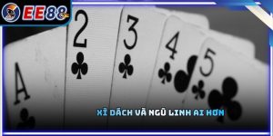 Xì Dách Và Ngũ Linh Ai Hơn - Cách Hiểu Đúng Để Không Thua Oan